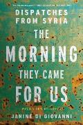 Morning They Came for Us Dispatches from Syria