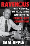Ravenous Otto Warburg the Nazis & the Search for the Cancer Diet Connection