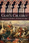 Gods Crucible Islam & the Making of Europe 570 1215