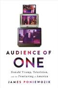 Audience of One Donald Trump Television & the Fracturing of America