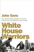 White House Warriors How the National Security Council Transformed the American Way of War