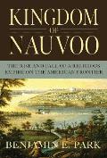 Kingdom of Nauvoo The Rise & Fall of a Religious Empire on the American Frontier