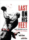 Last On His Feet Jack Johnson & the Battle of the Century