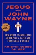 Jesus & John Wayne How White Evangelicals Corrupted a Faith & Fractured a Nation