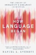 How Language Began The Story of Humanitys Greatest Invention