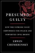 Presumed Guilty How the Supreme Court Empowered the Police & Subverted Civil Rights
