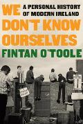 We Dont Know Ourselves A Personal History of Modern Ireland