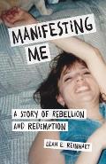 Manifesting Me: A Story of Rebellion and Redemption