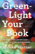 Green Light Your Book How Writers Can Succeed in the New Era of Publishing