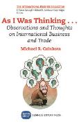 As I Was Thinking....: Observations and Thoughts on International Business and Trade