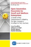 Open Innovation Essentials for Small and Medium Enterprises: A Guide to Help Entrepreneurs in Adopting the Open Innovation Paradigm in Their Business