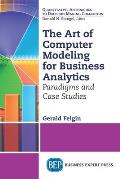 The Art of Computer Modeling for Business Analytics: Paradigms and Case Studies