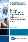Service Excellence in Organizations, Volume I: Eight Key Steps to Follow and Achieve It