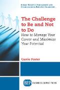 The Challenge to Be and Not to Do: How to Manage Your Career and Maximize Your Potential