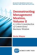 Deconstructing Management Maxims, Volume II: A Critical Examination of Conventional Business Wisdom
