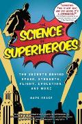 The Science of Superheroes: The Secrets Behind Speed, Strength, Flight, Evolution, and More