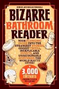 Bizarre Bathroom Reader Your Plunging Guide into the Strangest Stories Oddest Trivia Inexplicable Events & Unfathomable Mysteries the World Has to Offer