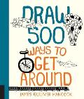 Draw 500 Ways to Get Around A Sketchbook for Artists Designers & Doodlers