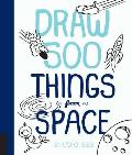 Draw 500 Things from Space A Sketchbook for Artists Designers & Doodlers