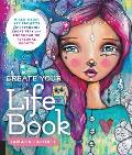 Create Your Life Book Mixed Media Art Projects for Expanding Creativity & Encouraging Personal Growth