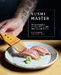 Sushi Master An expert guide to sourcing making & enjoying sushi at home