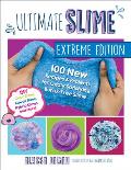 Ultimate Slime Extreme Edition 100 New Recipes & Projects for Oddly Satisfying Borax Free Slime DIY Cloud Slime Kawaii Slime Hybrid Slimes & More