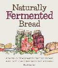 Naturally Fermented Bread How To Use Yeast Water Starters to Bake Wholesome Loaves & Sweet Fermented Buns