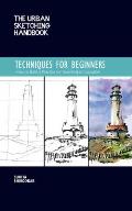 Urban Sketching Handbook Techniques for Beginners How to Build a Practice for Sketching on Location