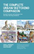 Complete Urban Sketching Companion Essential Concepts & Techniques from The Urban Sketching Handbooks Architecture & Cityscapes Understanding Perspective People & Motion Working with Color