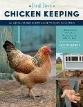 First Time Chicken Keeping: An Absolute Beginner's Guide to Keeping Chickens - A Step-By-Step Manual to Getting Started with Chickens