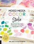 Mixed Media Color Studio Explore Modern Color Theory to Create Unique Palettes & Find Your Creative Voice Play with Acrylics Pastels Inks Graphite & More