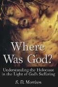Where Was God?: Understanding the Holocaust in the Light of God's Suffering