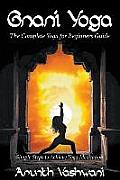 Gnani Yoga: The Complete Yoga for Beginners Guide: Simple Steps to Achieve Yoga Meditation