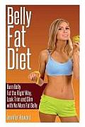 Belly Fat Diet: Burn Belly Fat the Right Way, Look Trim and Slim with No More Fat Belly