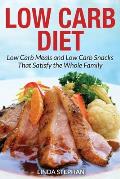 Low Carb Diet: Low Carb Meals and Low Carb Snacks That Satisfy the Whole Family