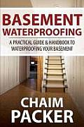Basement Waterproofing: A Practical Guide & Handbook to Waterproofing Your Basement