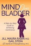Mind Over Bladder: A Step-By-Step Guide to Achieving Continence