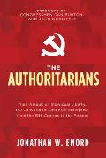 The Authoritarians: Their Assault on Individual Liberty, the Constitution, and Free Enterprise from the 19th Century to the Present