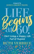 Life Begins at 60 Start Living a Happy Life Full of Purpose