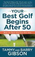 Your Best Golf Begins After 50: Make Your Back Nine Your Best Nine