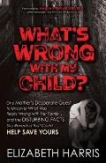 What's Wrong with My Child?: One Mother's Desperate Quest to Uncover What Was Really Wrong with Her Family ... and the Disturbing Facts She Reveale