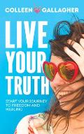 Live Your Truth Start Your Journey to Freedom & Healing