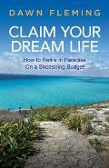 Claim Your Dream Life How to Retire in Paradise on a Shoestring Budget