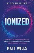 Ionized Construct a Self Sustaining Office & Build an Empowering Positive Environment That Breeds Long Term Success