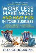 Work Less Make More & Have Fun in Your Business How to Create the Business of Your Dreams in 12 Easy Steps