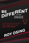 BE DiFFERENT or be dead The Audacious Unheard of Ways I Took a Startup to A BILLION IN SALES