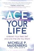 Ace Your Life: Unleash Your Best Self and Live the Life You Want