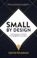 Small By Design: The Entrepreneur's Guide For Growing Big While Staying Small