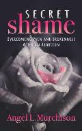 Secret Shame: Overcoming Pain and Brokenness After an Abortion