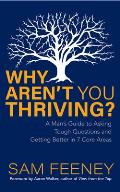 Why Arent You Thriving A Mans Guide to Asking Tough Questions & Getting Better in 7 Core Areas